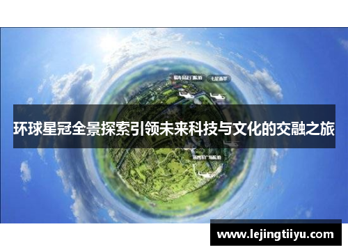 环球星冠全景探索引领未来科技与文化的交融之旅