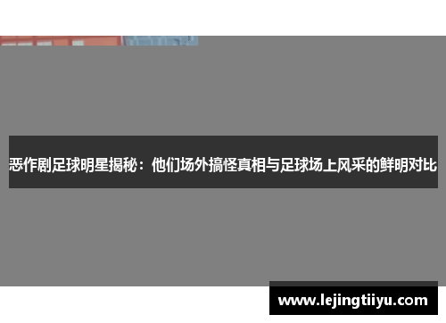 恶作剧足球明星揭秘：他们场外搞怪真相与足球场上风采的鲜明对比