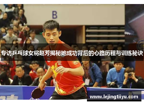 专访乒乓球女将赵芳揭秘她成功背后的心路历程与训练秘诀