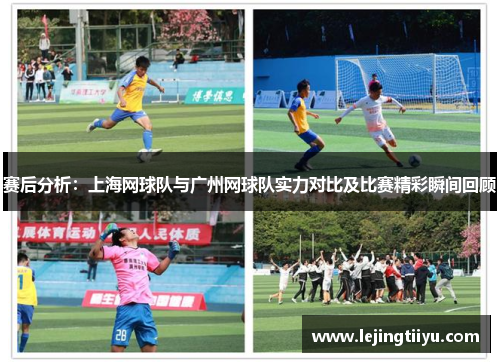 赛后分析：上海网球队与广州网球队实力对比及比赛精彩瞬间回顾