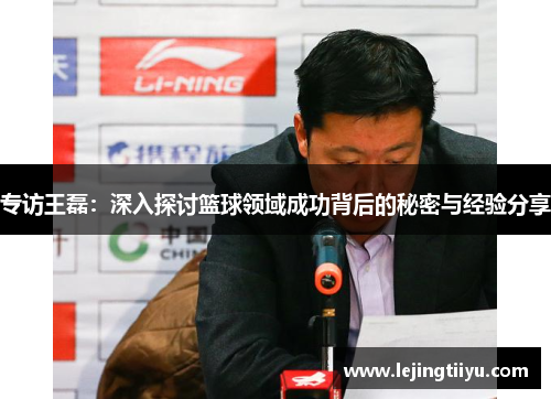 专访王磊：深入探讨篮球领域成功背后的秘密与经验分享