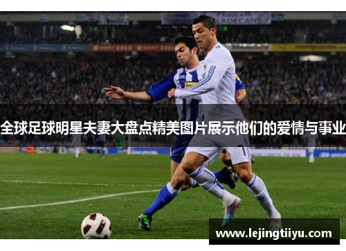 全球足球明星夫妻大盘点精美图片展示他们的爱情与事业