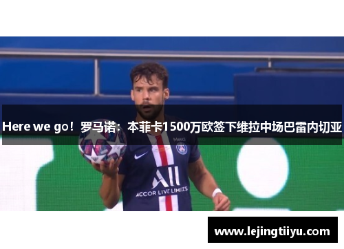 Here we go！罗马诺：本菲卡1500万欧签下维拉中场巴雷内切亚