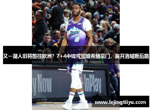 又一湖人旧将前往欧洲？7+4中锋或加盟希腊豪门，离开洛城断后路